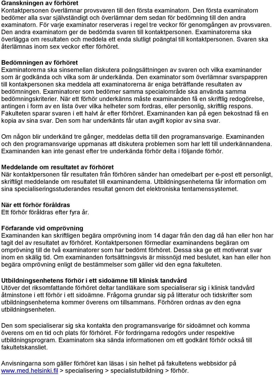 För varje examinator reserveras i regel tre veckor för genomgången av provsvaren. Den andra examinatorn ger de bedömda svaren till kontaktpersonen.