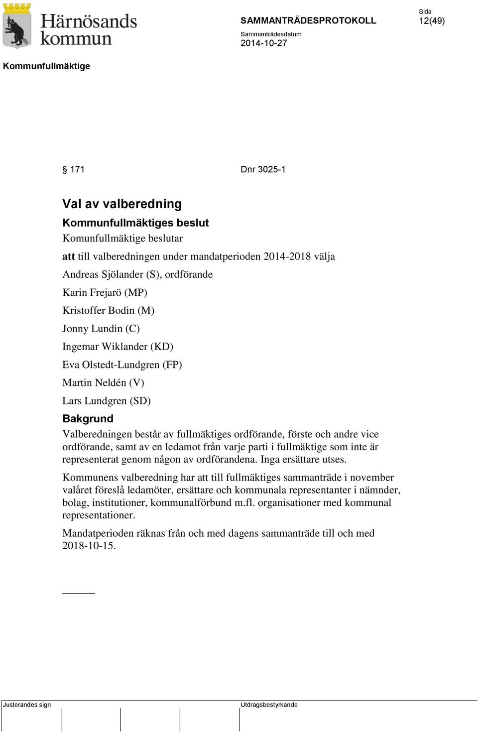 ordförande, samt av en ledamot från varje parti i fullmäktige som inte är representerat genom någon av ordförandena. Inga ersättare utses.