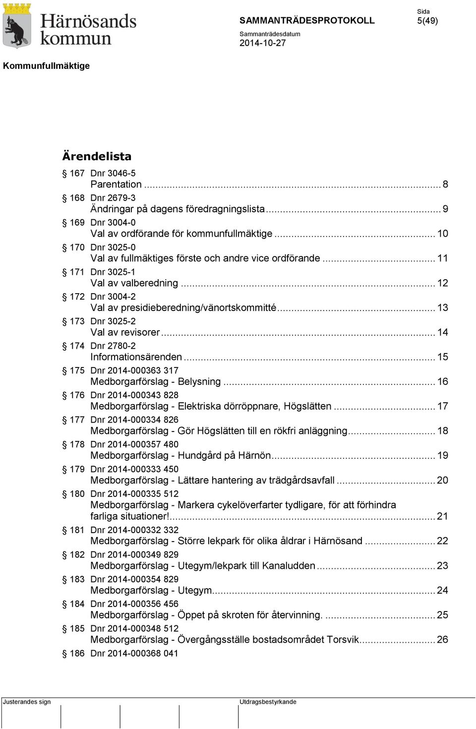 .. 13 173 Dnr 3025-2 Val av revisorer... 14 174 Dnr 2780-2 Informationsärenden... 15 175 Dnr 2014-000363 317 Medborgarförslag - Belysning.