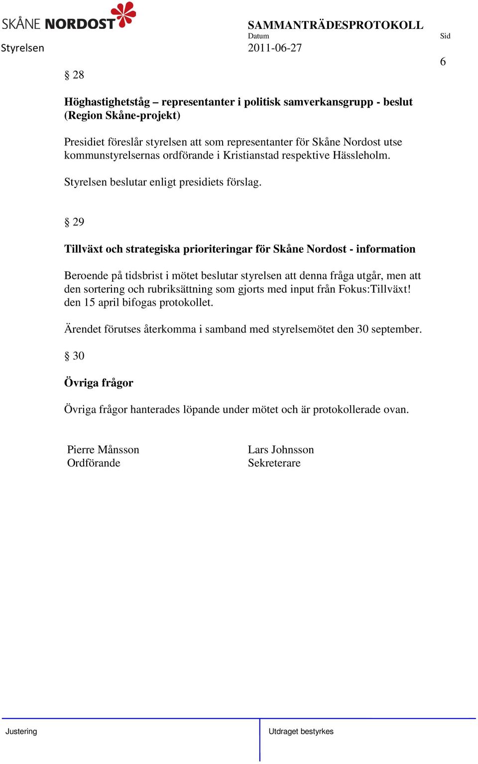 29 Tillväxt och strategiska prioriteringar för Skåne Nordost - information Beroende på tidsbrist i mötet beslutar styrelsen att denna fråga utgår, men att den sortering och rubriksättning