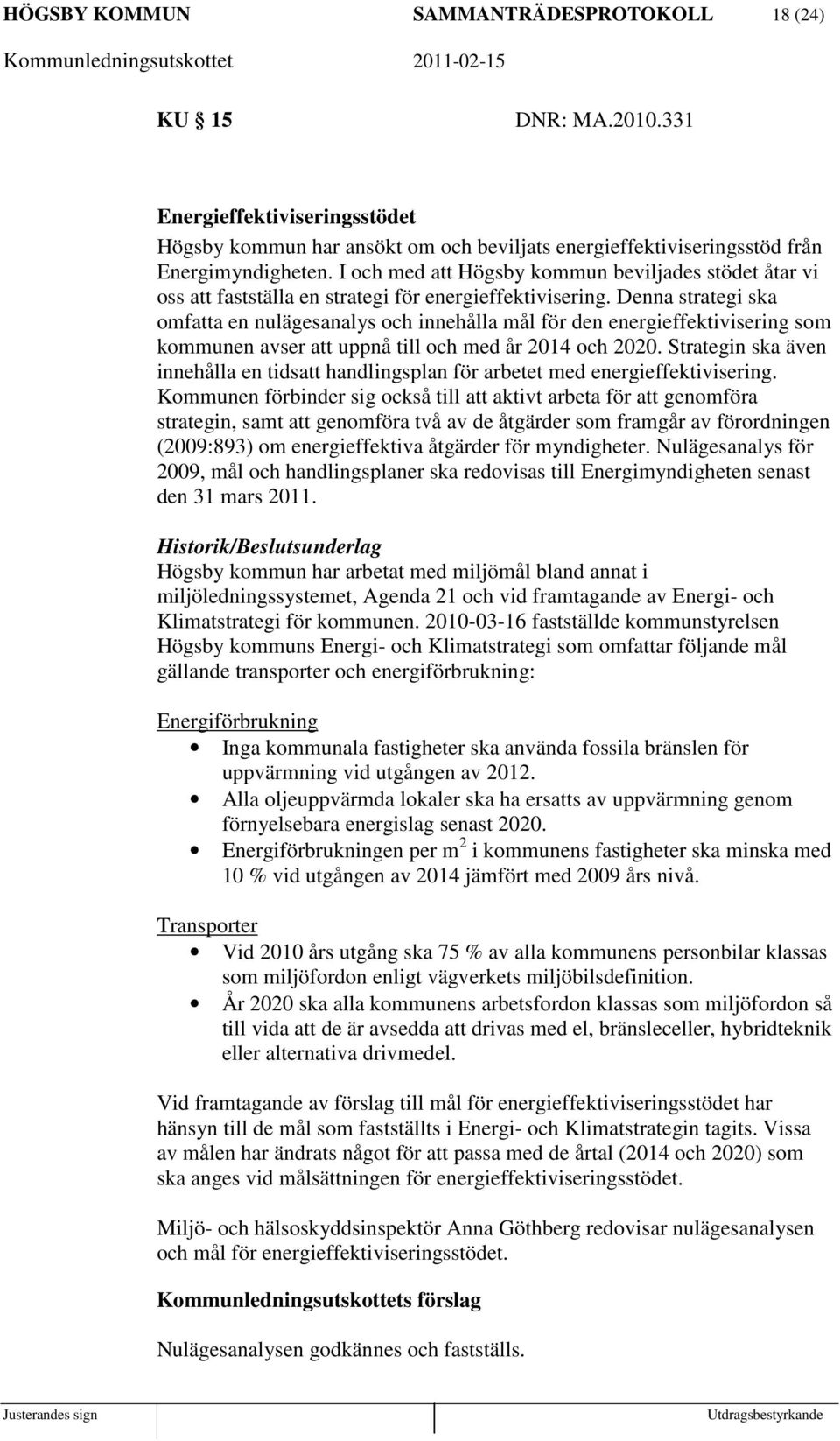 Denna strategi ska omfatta en nulägesanalys och innehålla mål för den energieffektivisering som kommunen avser att uppnå till och med år 2014 och 2020.