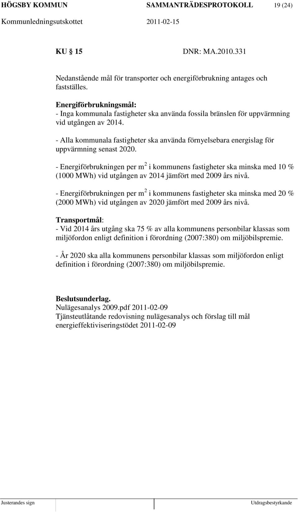 - Alla kommunala fastigheter ska använda förnyelsebara energislag för uppvärmning senast 2020.