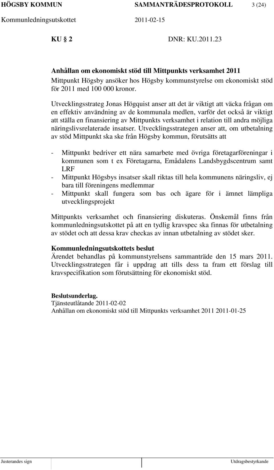 Utvecklingsstrateg Jonas Högquist anser att det är viktigt att väcka frågan om en effektiv användning av de kommunala medlen, varför det också är viktigt att ställa en finansiering av Mittpunkts