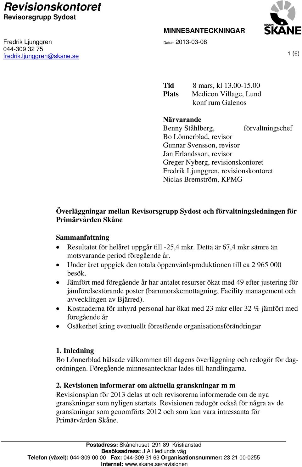 Fredrik Ljunggren, revisionskontoret Niclas Bremström, KPMG Överläggningar mellan Revisorsgrupp Sydost och förvaltningsledningen för Primärvården Skåne Sammanfattning Resultatet för helåret uppgår