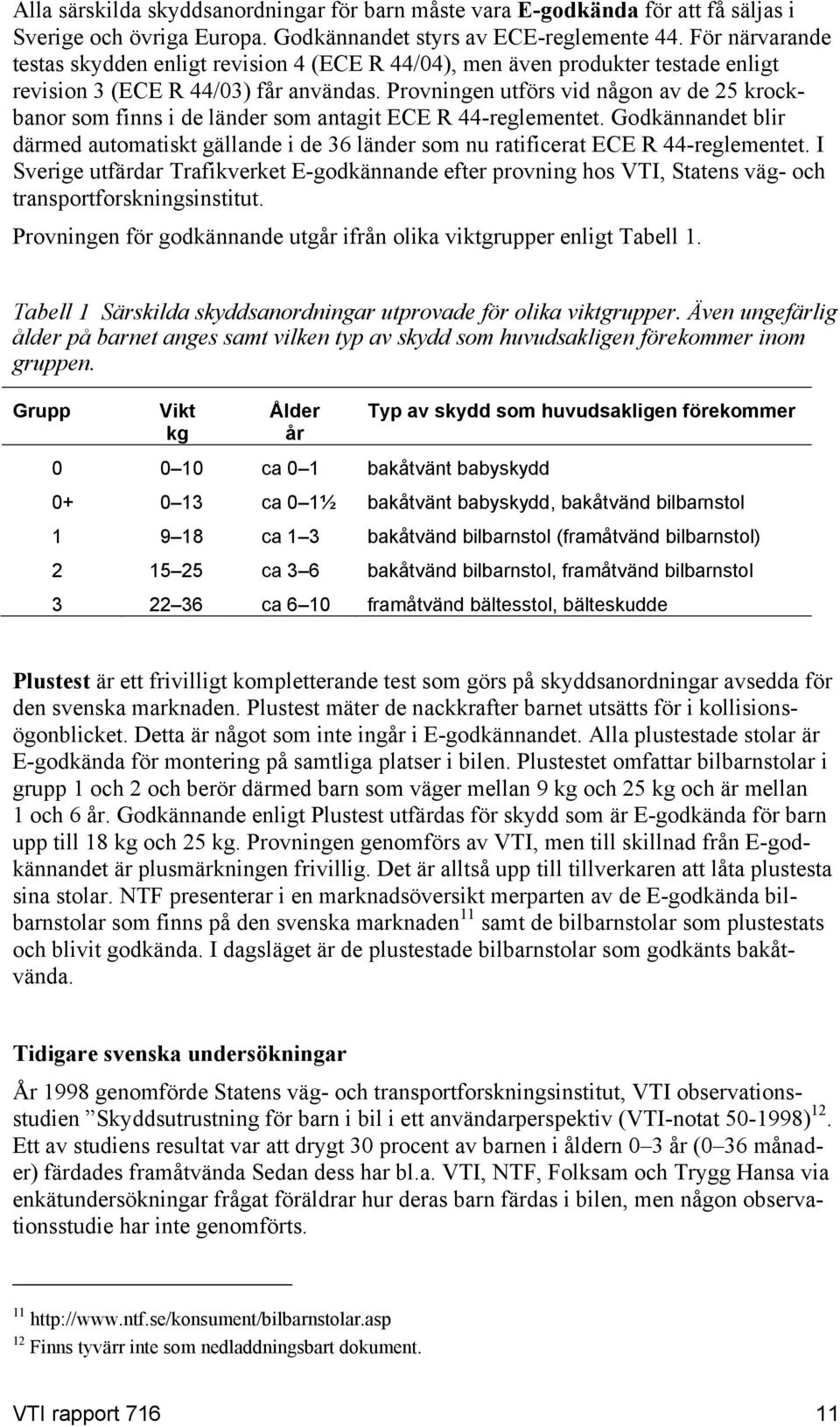 Provningen utförs vid någon av de 25 krockbanor som finns i de länder som antagit ECE R 44-reglementet.