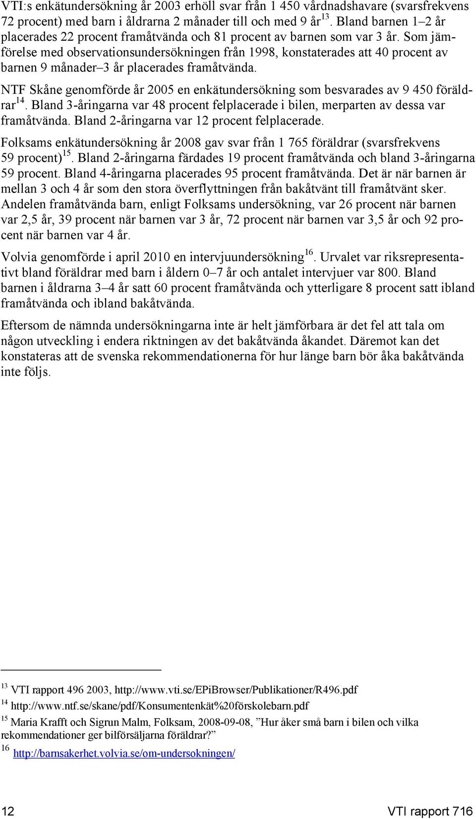 Som jämförelse med observationsundersökningen från 1998, konstaterades att 40 procent av barnen 9 månader 3 år placerades framåtvända.