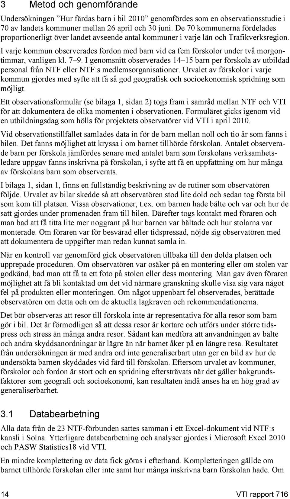 I varje kommun observerades fordon med barn vid ca fem förskolor under två morgontimmar, vanligen kl. 7 9.