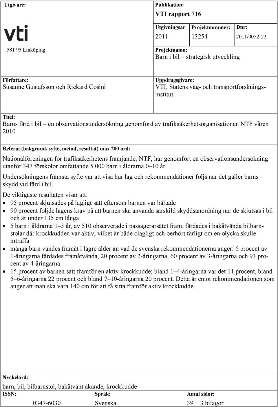(bakgrund, syfte, metod, resultat) max 200 ord: Nationalföreningen för trafiksäkerhetens främjande, NTF, har genomfört en observationsundersökning utanför 347 förskolor omfattande 5 000 barn i