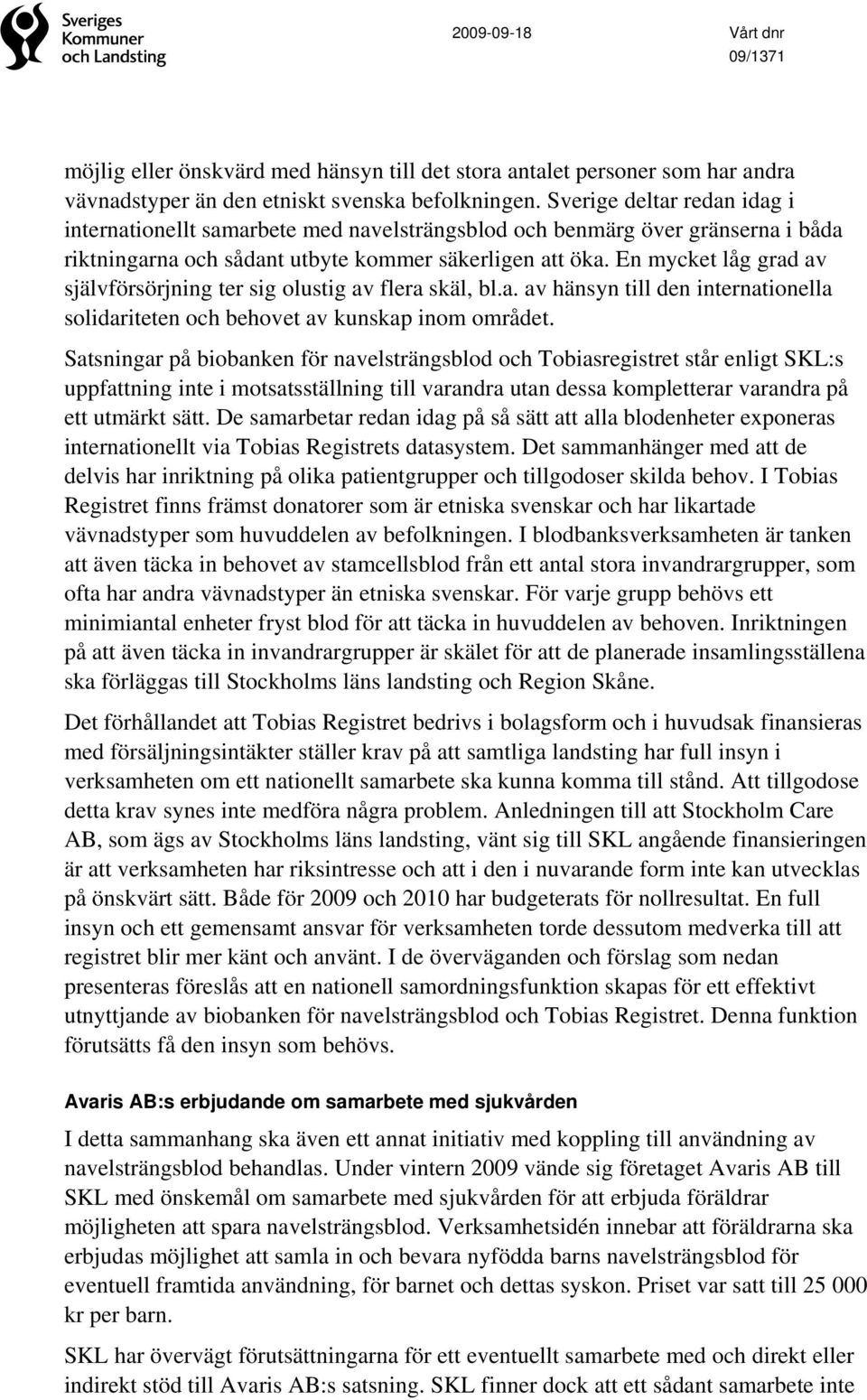 En mycket låg grad av självförsörjning ter sig olustig av flera skäl, bl.a. av hänsyn till den internationella solidariteten och behovet av kunskap inom området.