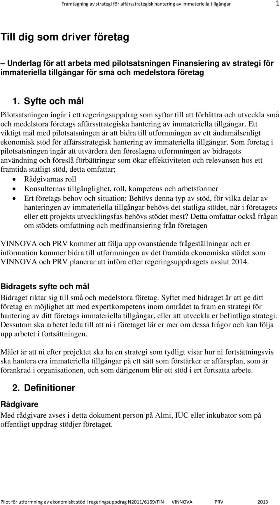 Syfte och mål Pilotsatsningen ingår i ett regeringsuppdrag som syftar till att förbättra och utveckla små och medelstora företags affärsstrategiska hantering av immateriella tillgångar.