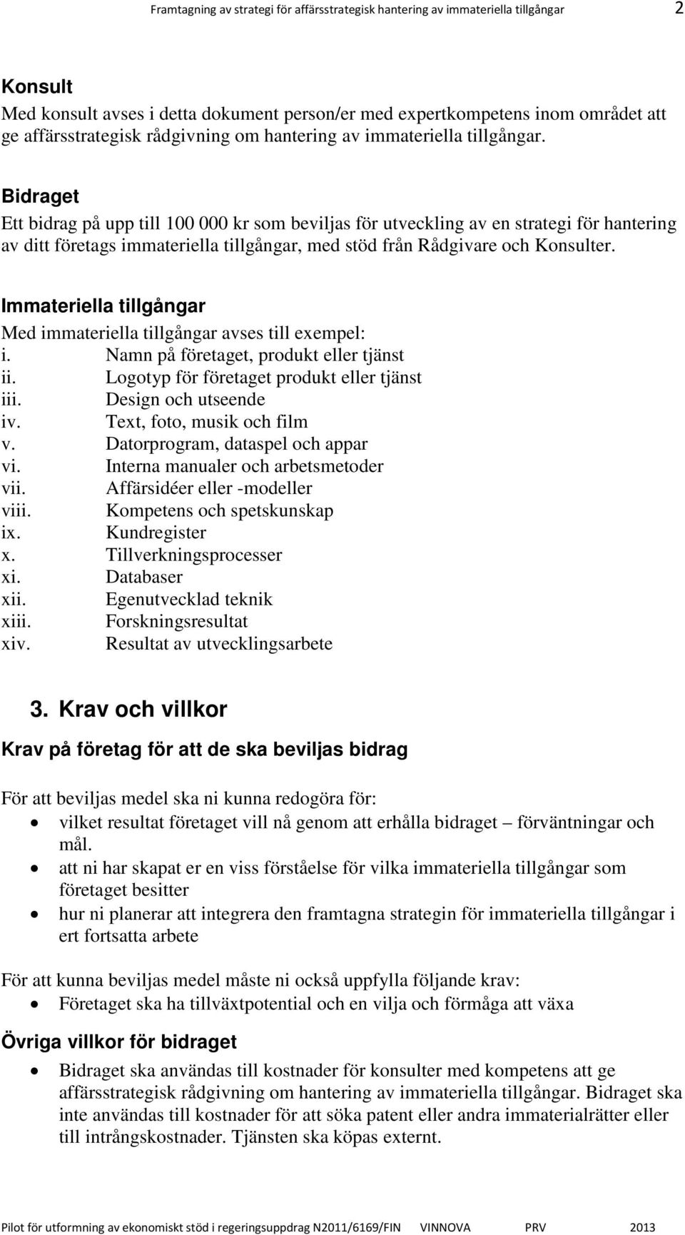 Bidraget Ett bidrag på upp till 100 000 kr som beviljas för utveckling av en strategi för hantering av ditt företags immateriella tillgångar, med stöd från Rådgivare och Konsulter.