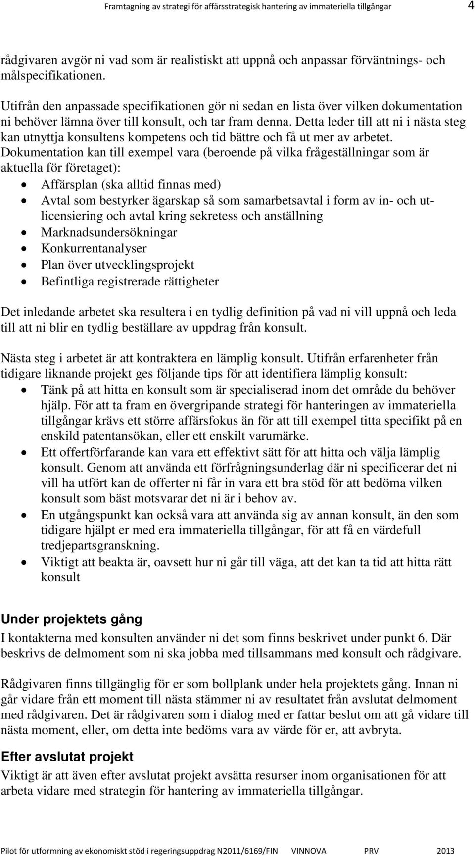 Detta leder till att ni i nästa steg kan utnyttja konsultens kompetens och tid bättre och få ut mer av arbetet.