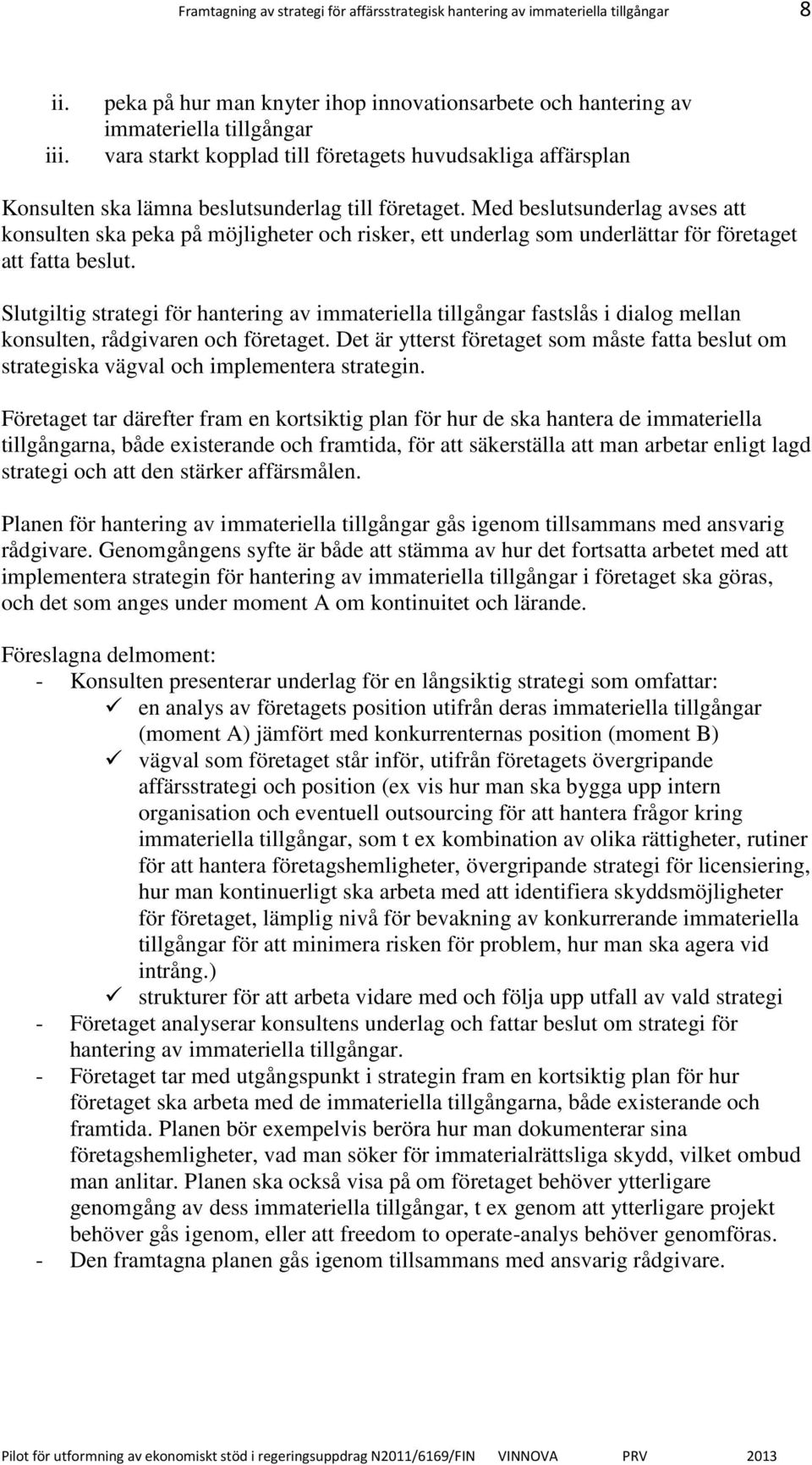 Med beslutsunderlag avses att konsulten ska peka på möjligheter och risker, ett underlag som underlättar för företaget att fatta beslut.