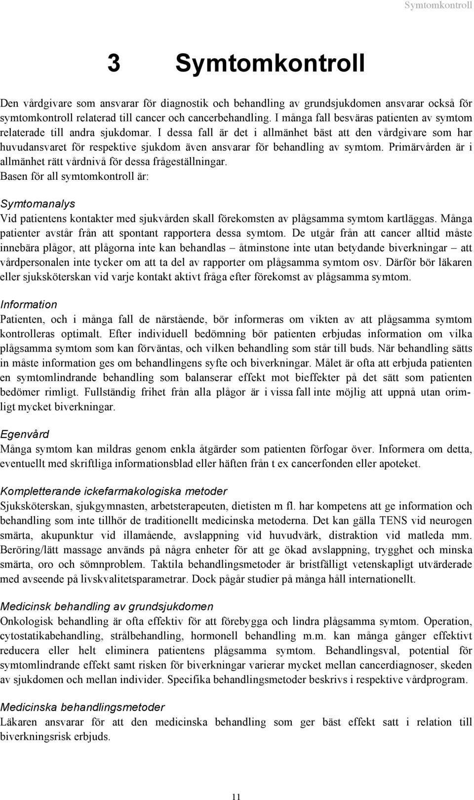 I dessa fall är det i allmänhet bäst att den vårdgivare som har huvudansvaret för respektive sjukdom även ansvarar för behandling av symtom.