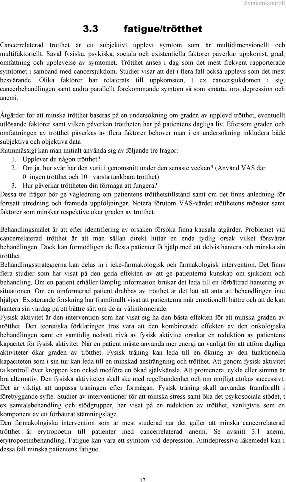 Trötthet anses i dag som det mest frekvent rapporterade symtomet i samband med cancersjukdom. Studier visar att det i flera fall också upplevs som det mest besvärande.