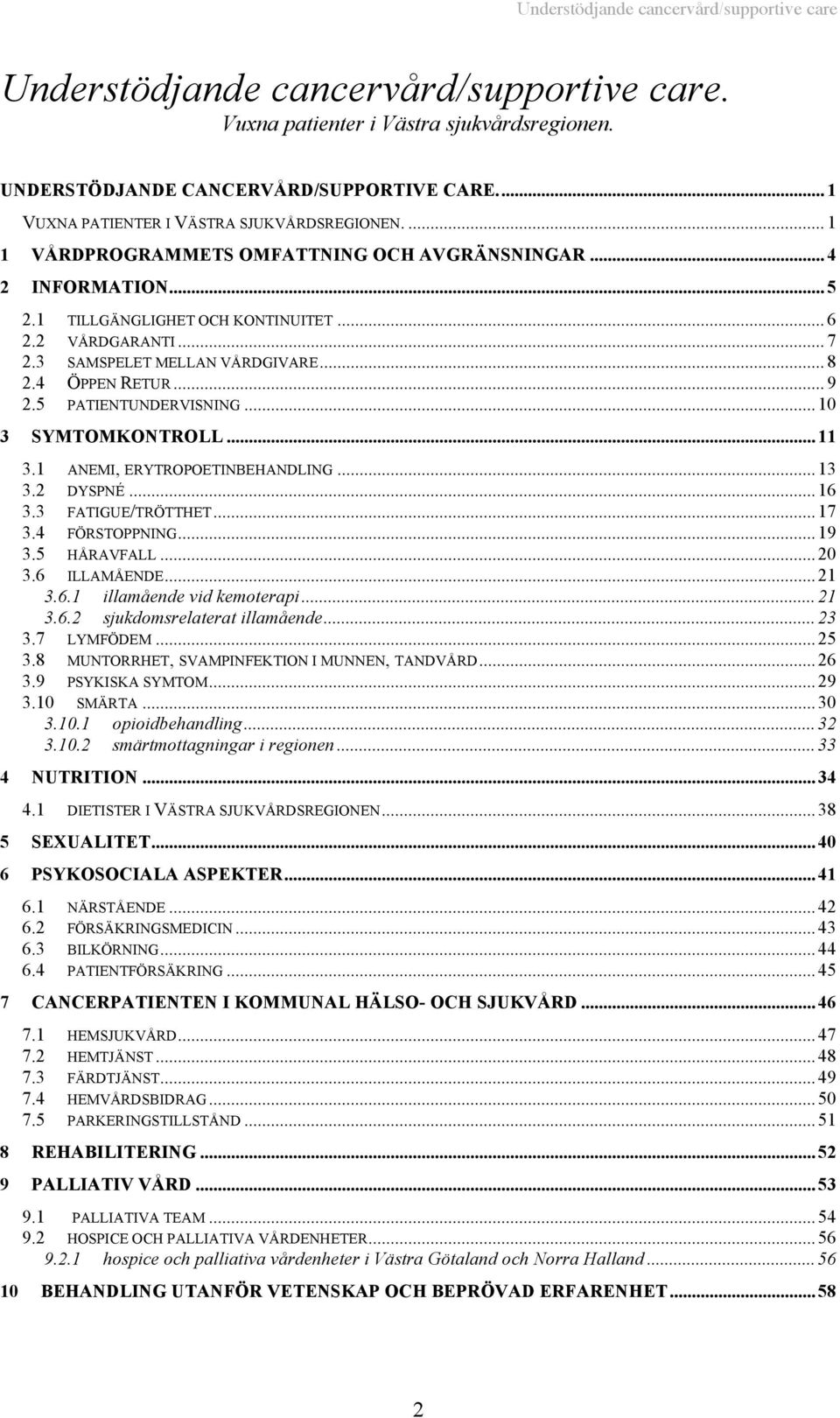 3 SAMSPELET MELLAN VÅRDGIVARE... 8 2.4 ÖPPEN RETUR... 9 2.5 PATIENTUNDERVISNING...10 3 SYMTOMKONTROLL...11 3.1 ANEMI, ERYTROPOETINBEHANDLING...13 3.2 DYSPNÉ...16 3.3 FATIGUE/TRÖTTHET...17 3.