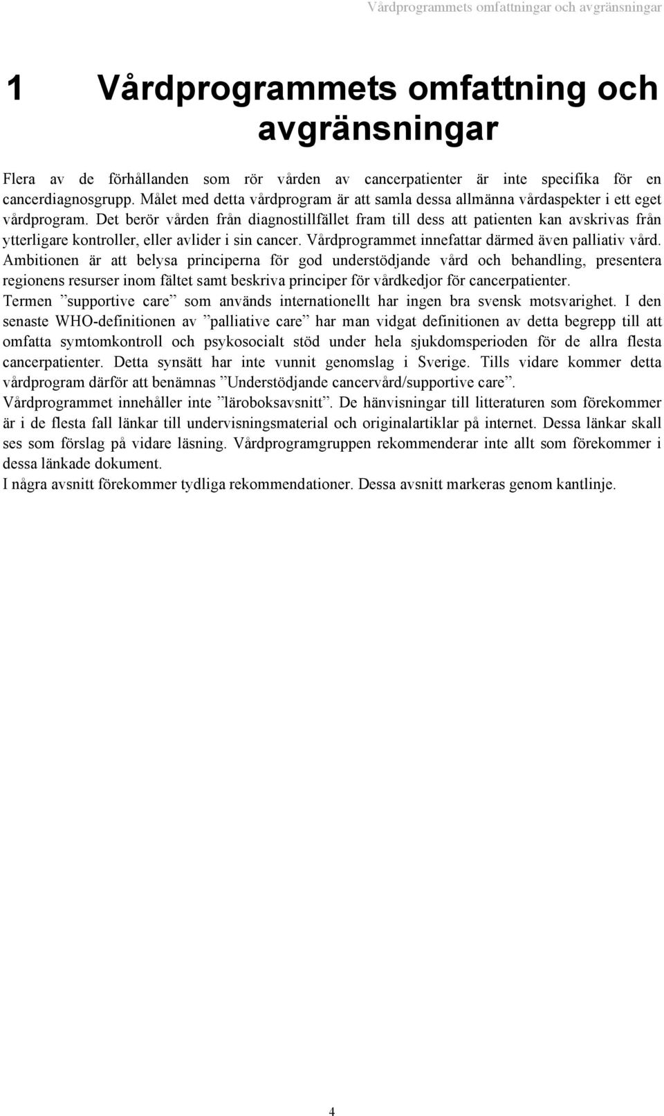 Det berör vården från diagnostillfället fram till dess att patienten kan avskrivas från ytterligare kontroller, eller avlider i sin cancer. Vårdprogrammet innefattar därmed även palliativ vård.