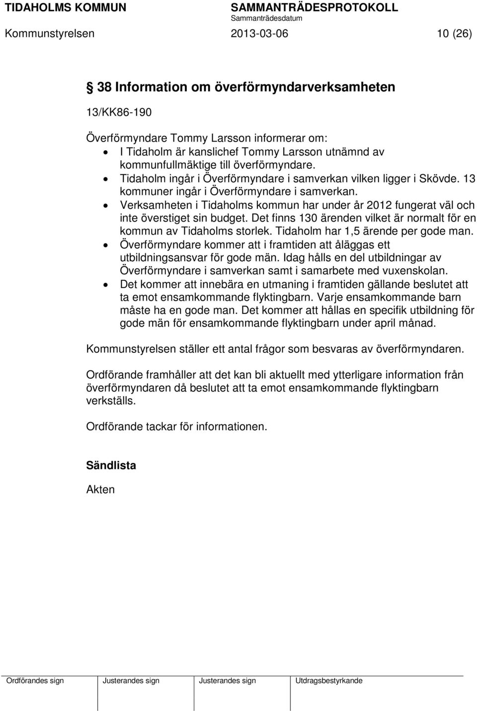 Verksamheten i Tidaholms kommun har under år 2012 fungerat väl och inte överstiget sin budget. Det finns 130 ärenden vilket är normalt för en kommun av Tidaholms storlek.