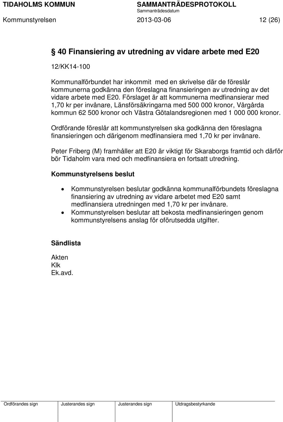 Förslaget är att kommunerna medfinansierar med 1,70 kr per invånare, Länsförsäkringarna med 500 000 kronor, Vårgårda kommun 62 500 kronor och Västra Götalandsregionen med 1 000 000 kronor.