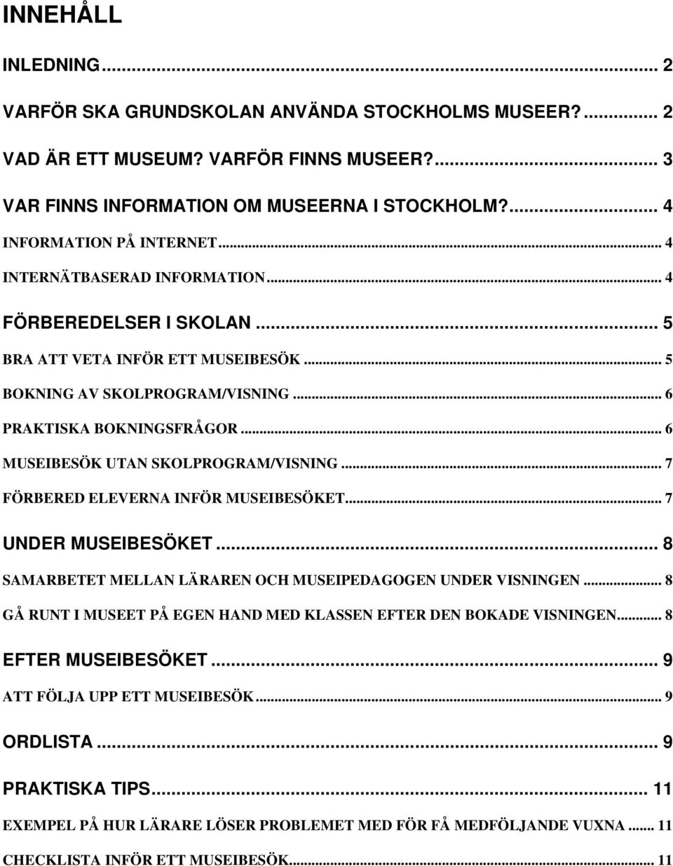 .. 6 MUSEIBESÖK UTAN SKOLPROGRAM/VISNING... 7 FÖRBERED ELEVERNA INFÖR MUSEIBESÖKET... 7 UNDER MUSEIBESÖKET... 8 SAMARBETET MELLAN LÄRAREN OCH MUSEIPEDAGOGEN UNDER VISNINGEN.