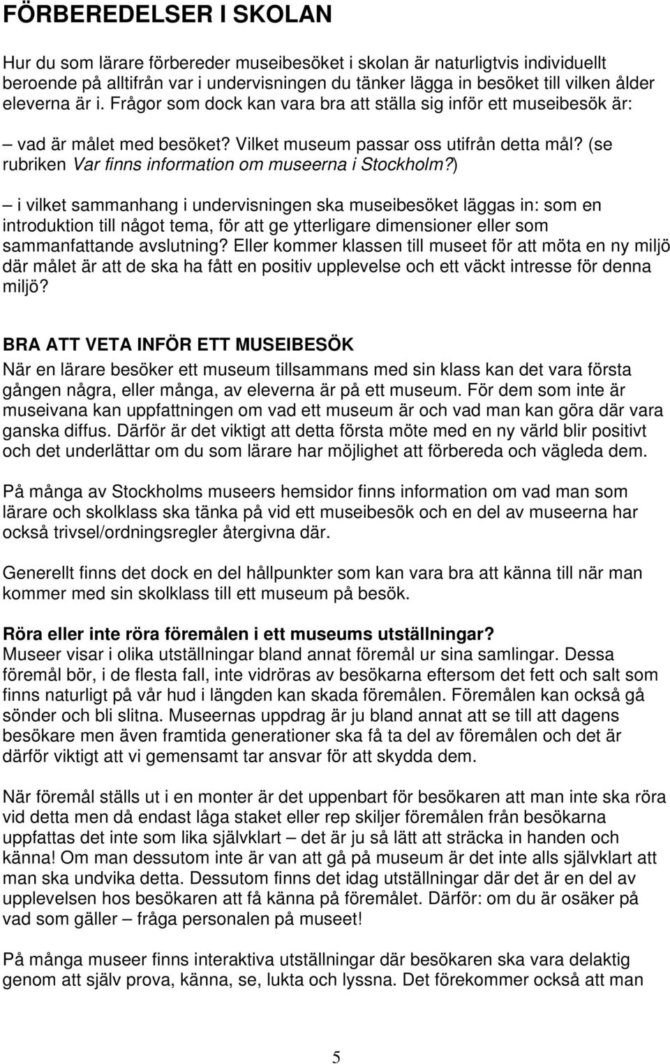 (se rubriken Var finns information om museerna i Stockholm?