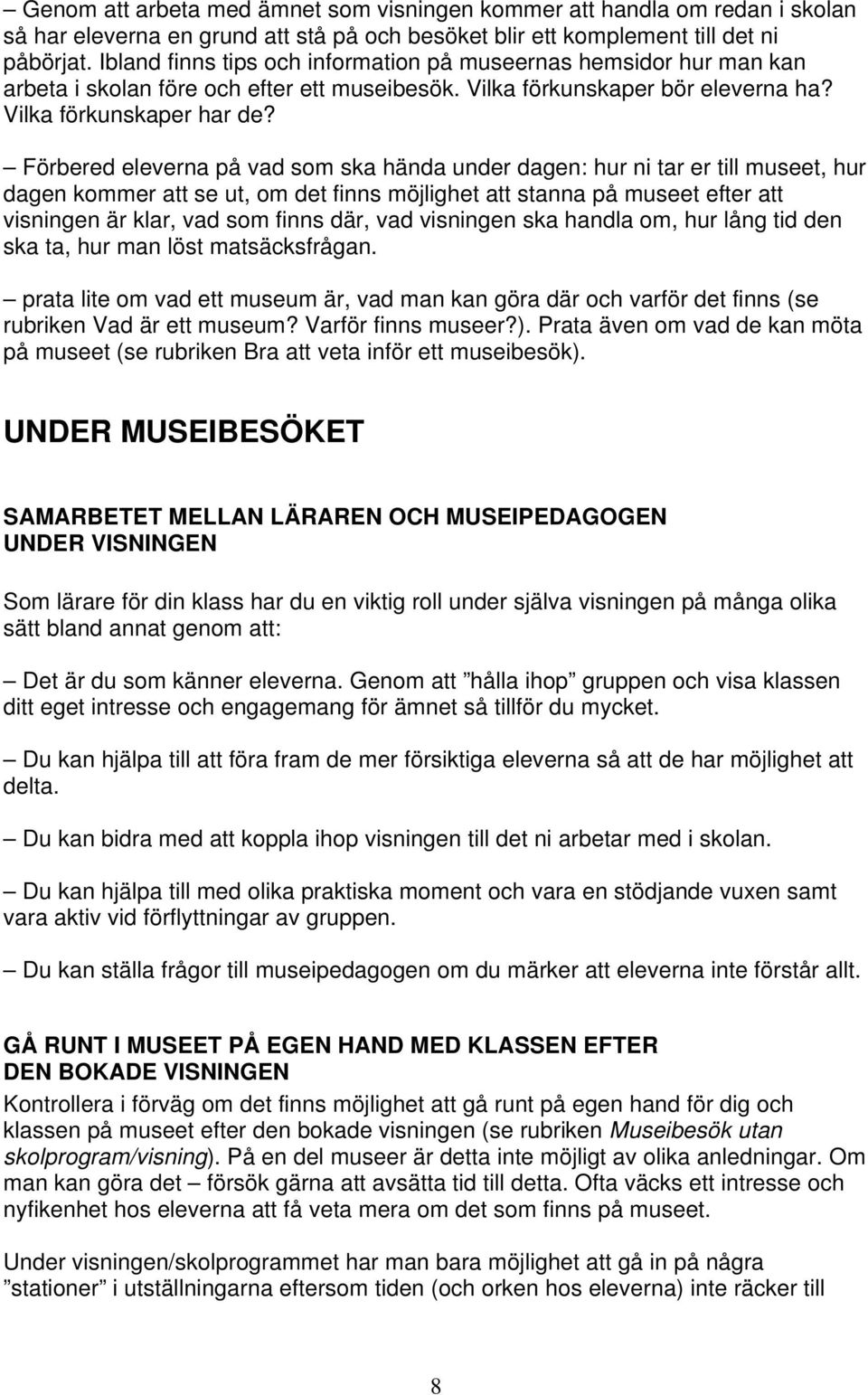 Förbered eleverna på vad som ska hända under dagen: hur ni tar er till museet, hur dagen kommer att se ut, om det finns möjlighet att stanna på museet efter att visningen är klar, vad som finns där,