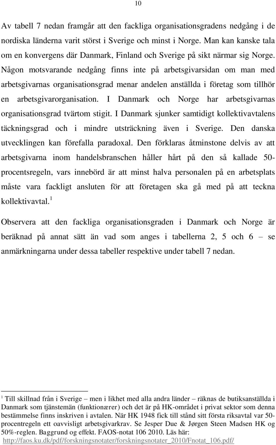 Någon motsvarande nedgång finns inte på arbetsgivarsidan om man med arbetsgivarnas organisationsgrad menar andelen anställda i företag som tillhör en arbetsgivarorganisation.