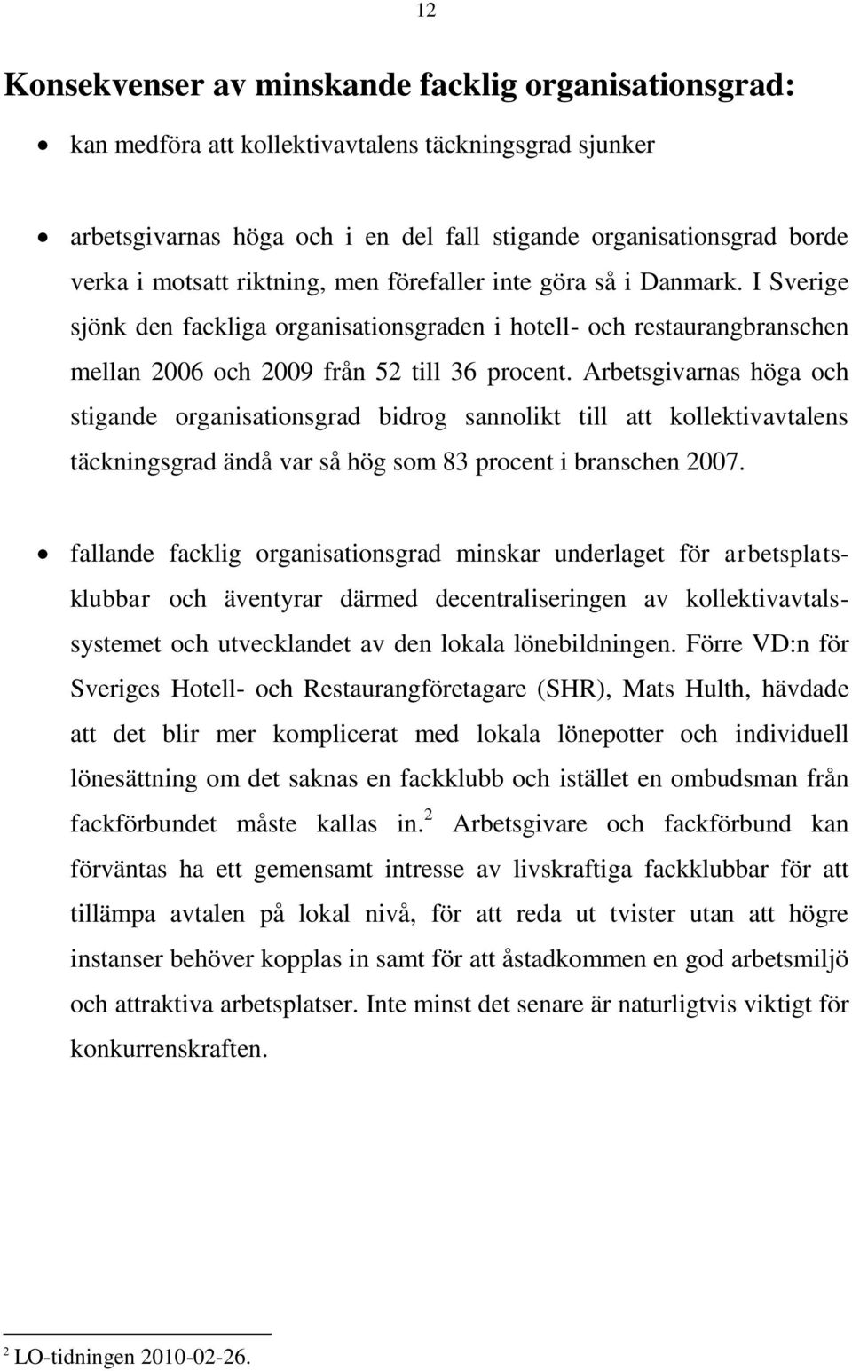 Arbetsgivarnas höga och stigande organisationsgrad bidrog sannolikt till att kollektivavtalens täckningsgrad ändå var så hög som 83 procent i branschen 2007.