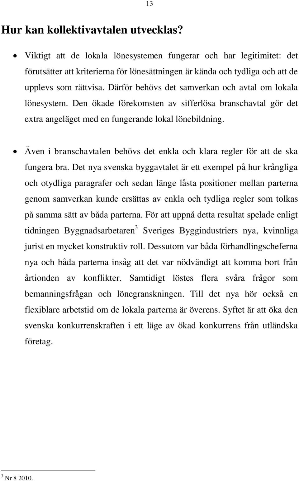 Därför behövs det samverkan och avtal om lokala lönesystem. Den ökade förekomsten av sifferlösa branschavtal gör det extra angeläget med en fungerande lokal lönebildning.