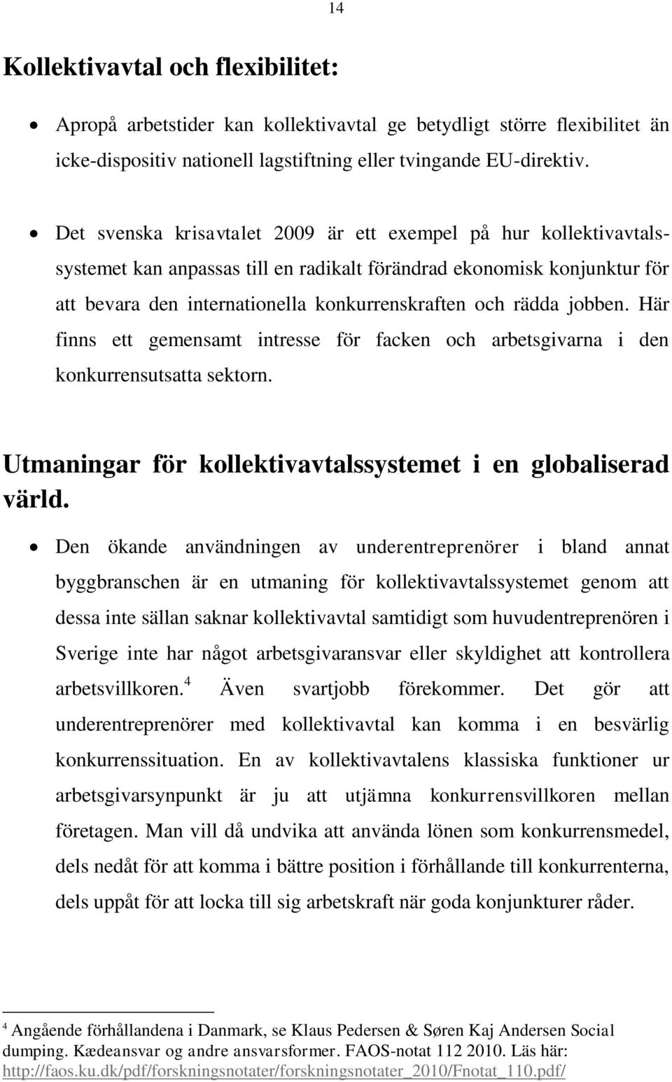 jobben. Här finns ett gemensamt intresse för facken och arbetsgivarna i den konkurrensutsatta sektorn. Utmaningar för kollektivavtalssystemet i en globaliserad värld.