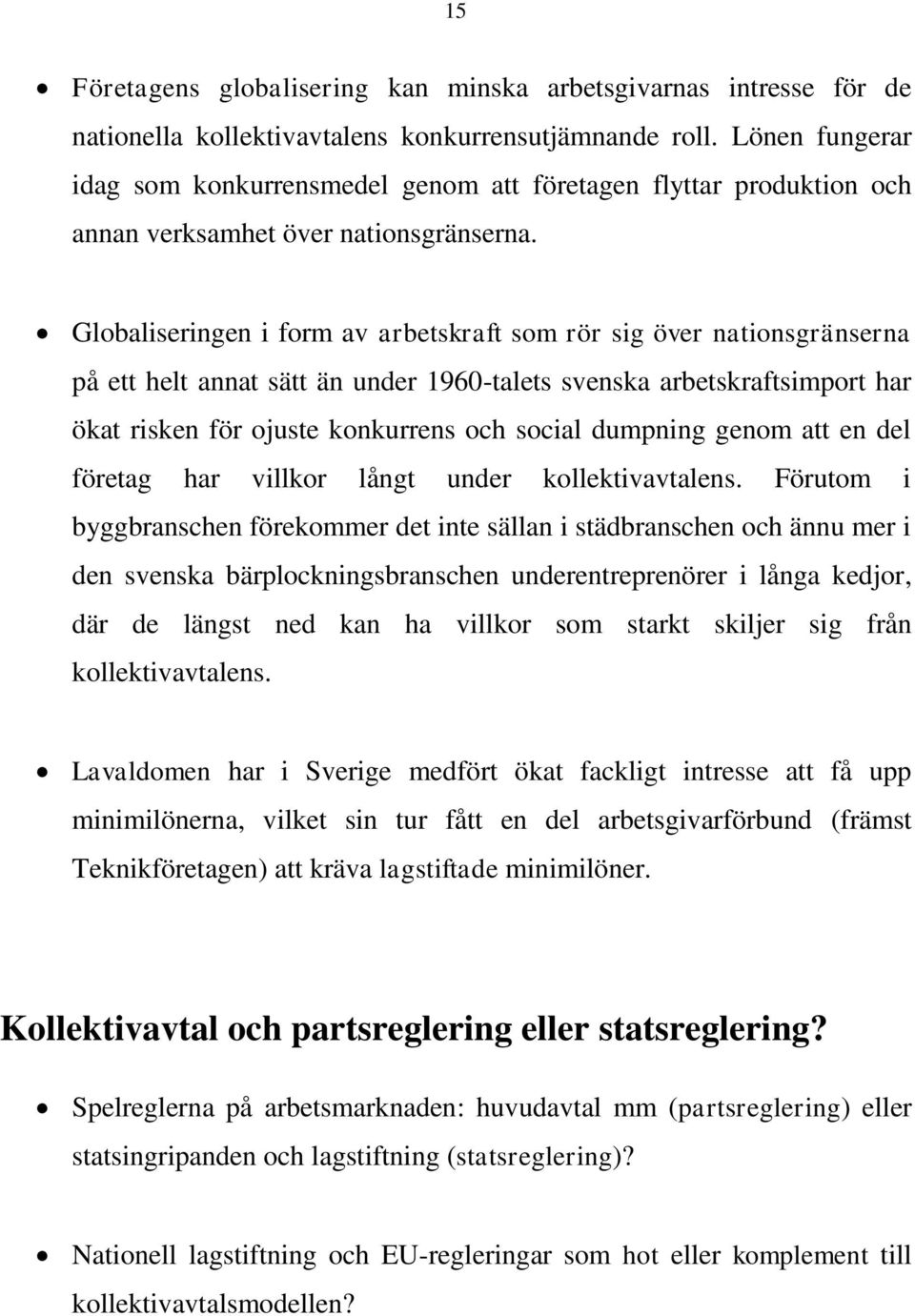 Globaliseringen i form av arbetskraft som rör sig över nationsgränserna på ett helt annat sätt än under 1960-talets svenska arbetskraftsimport har ökat risken för ojuste konkurrens och social