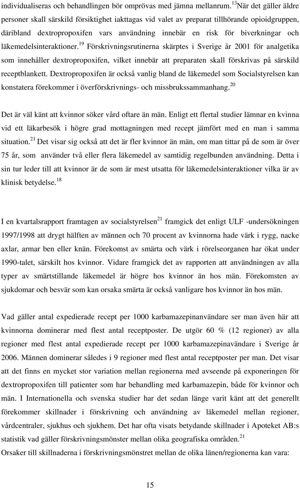 läkemedelsinteraktioner. 19 Förskrivningsrutinerna skärptes i Sverige år 2001 för analgetika som innehåller dextropropoxifen, vilket innebär att preparaten skall förskrivas på särskild receptblankett.