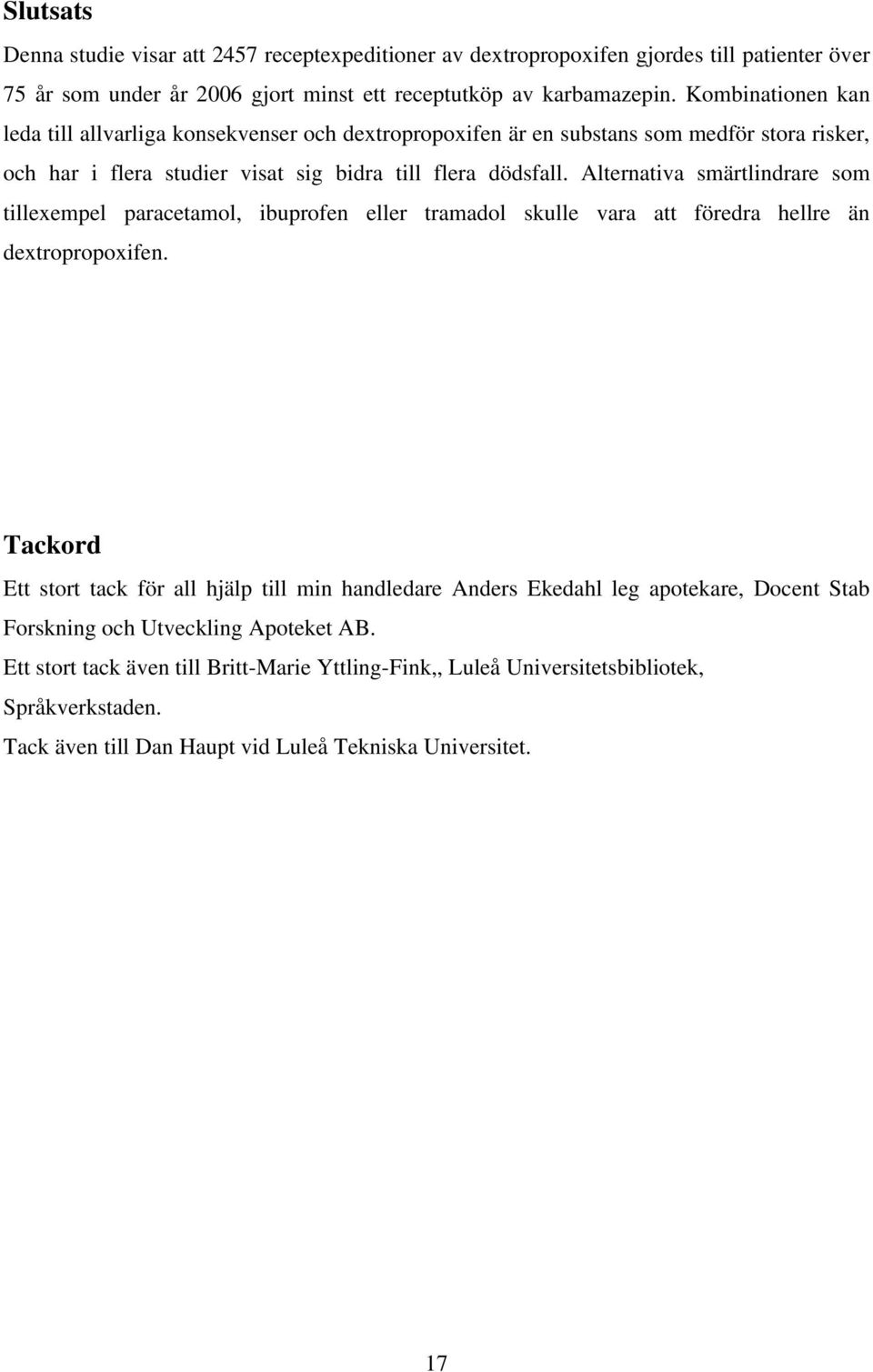 Alternativa smärtlindrare som tillexempel paracetamol, ibuprofen eller tramadol skulle vara att föredra hellre än dextropropoxifen.