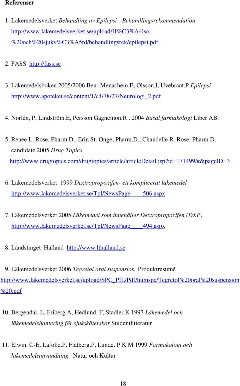 2004 Basal farmakologi Liber AB. 5. Renee L. Rose, Pharm.D., Erin St. Onge, Pharm.D., Chandelle R. Rose, Pharm.D. candidate 2005 Drug Topics http://www.drugtopics.com/drugtopics/article/articledetail.