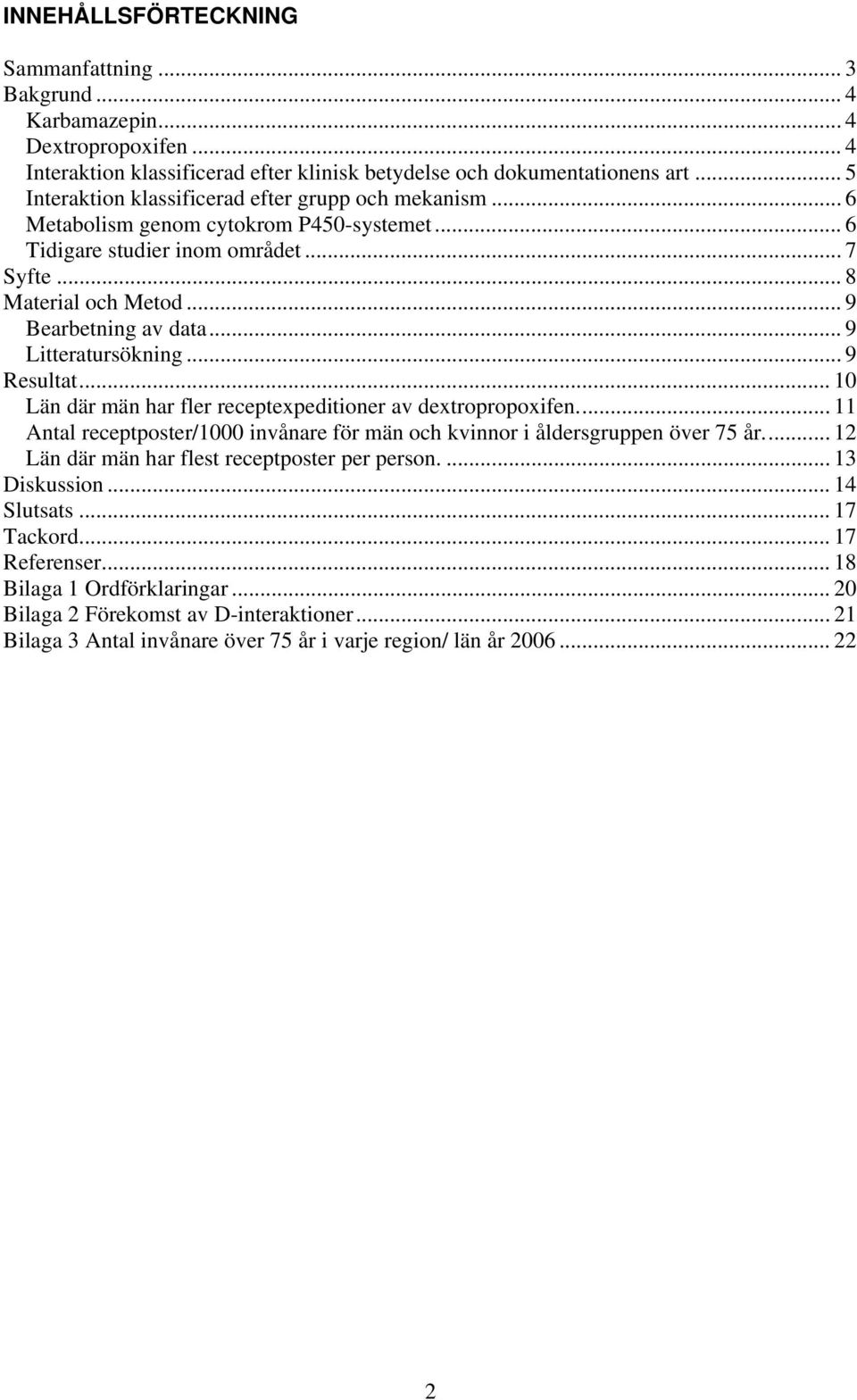 .. 9 Litteratursökning... 9 Resultat... 10 Län där män har fler receptexpeditioner av dextropropoxifen... 11 Antal receptposter/1000 invånare för män och kvinnor i åldersgruppen över 75 år.