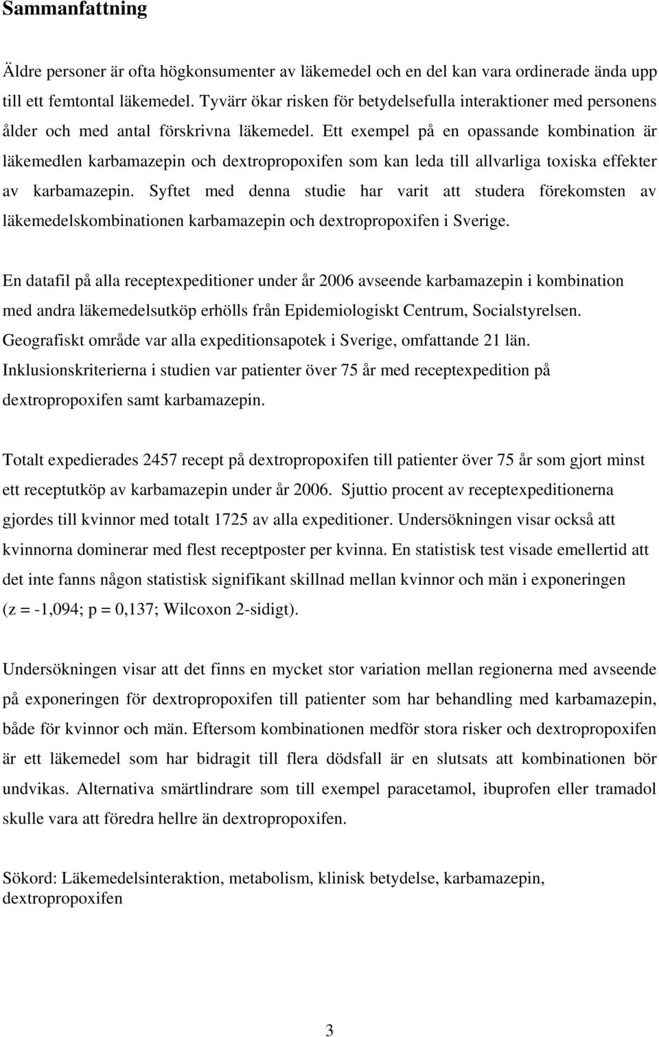 Ett exempel på en opassande kombination är läkemedlen karbamazepin och dextropropoxifen som kan leda till allvarliga toxiska effekter av karbamazepin.