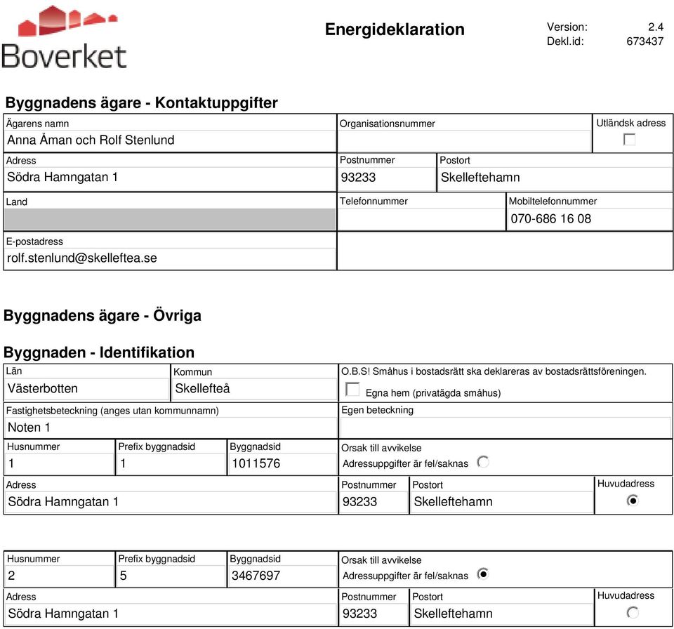 se Postnummer 93233 Telefonnummer Postort Skelleftehamn Mobiltelefonnummer 070-686 6 08 Byggnadens ägare - Övriga Byggnaden - Identifikation Län Västerbotten Kommun Skellefteå Fastighetsbeteckning