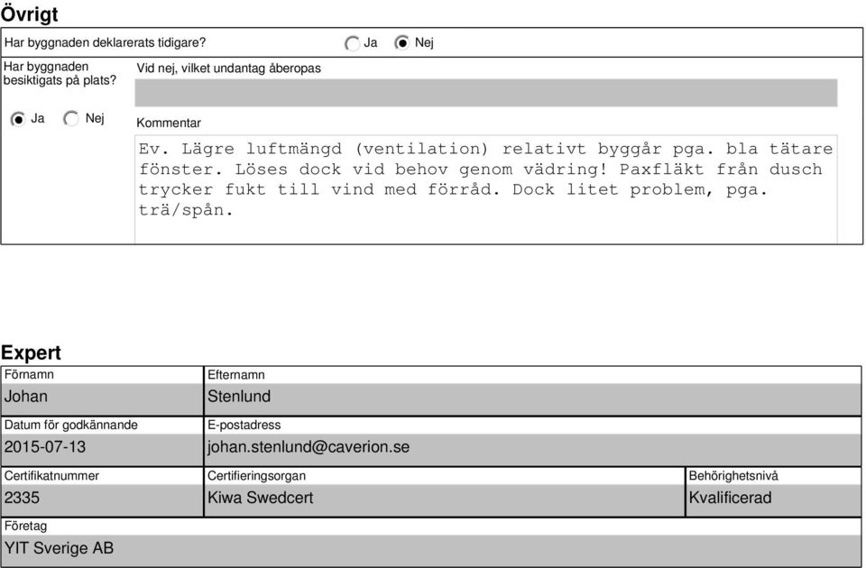 Paxfläkt från dusch trycker fukt till vind med förråd. Dock litet problem, pga. trä/spån.