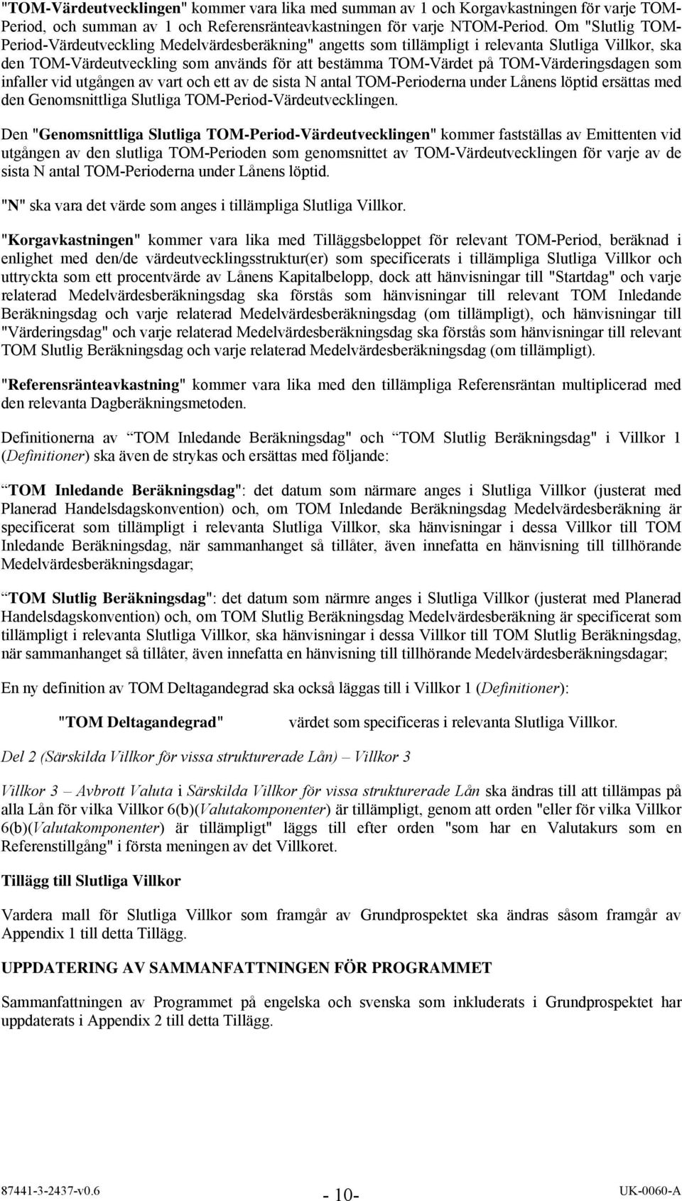 TOM-Värderingsdagen som infaller vid utgången av vart och ett av de sista N antal TOM-Perioderna under Lånens löptid ersättas med den Genomsnittliga Slutliga TOM-Period-Värdeutvecklingen.