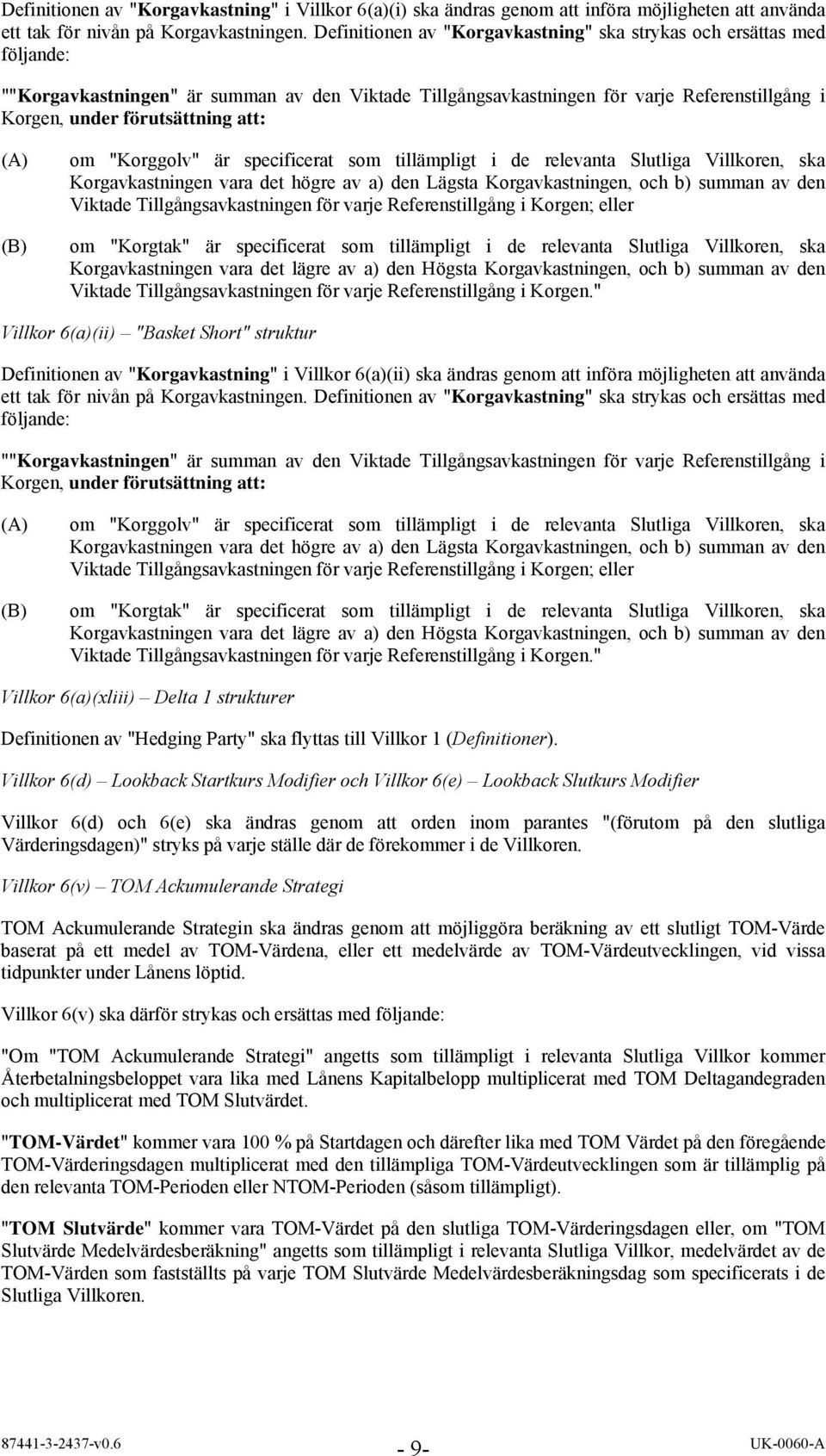 att: (A) (B) om "Korggolv" är specificerat som tillämpligt i de relevanta Slutliga Villkoren, ska Korgavkastningen vara det högre av a) den Lägsta Korgavkastningen, och b) summan av den Viktade