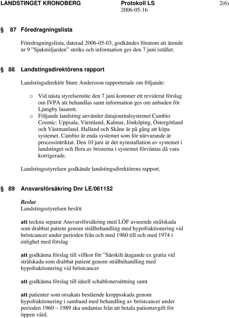 ges om anbuden för Ljungby lasarett. o Följande landsting använder datajournalsystemet Cambio Cosmic: Uppsala, Värmland, Kalmar, Jönköping, Östergötland och Västmanland.
