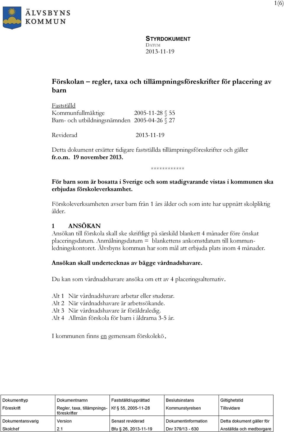 ************ För barn som är bosatta i Sverige och som stadigvarande vistas i kommunen ska erbjudas förskoleverksamhet.