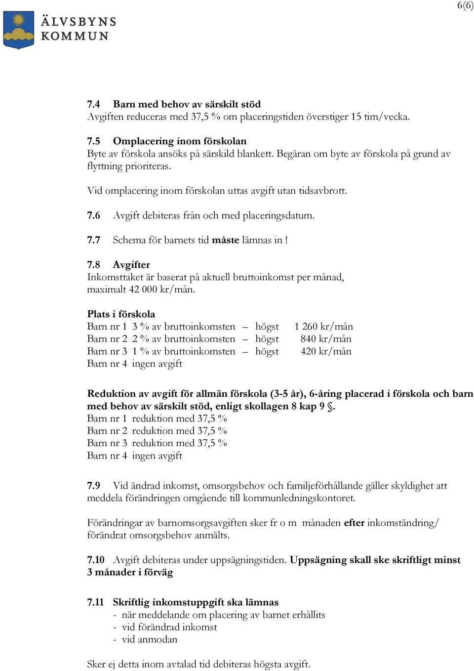 7.8 Avgifter Inkomsttaket är baserat på aktuell bruttoinkomst per månad, maximalt 42 000 kr/mån.