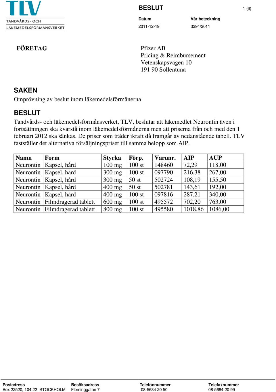 De priser som träder ikraft då framgår av nedanstående tabell. TLV fastställer det alternativa försäljningspriset till samma belopp som AIP. Namn Form Styrka Förp. Varunr.