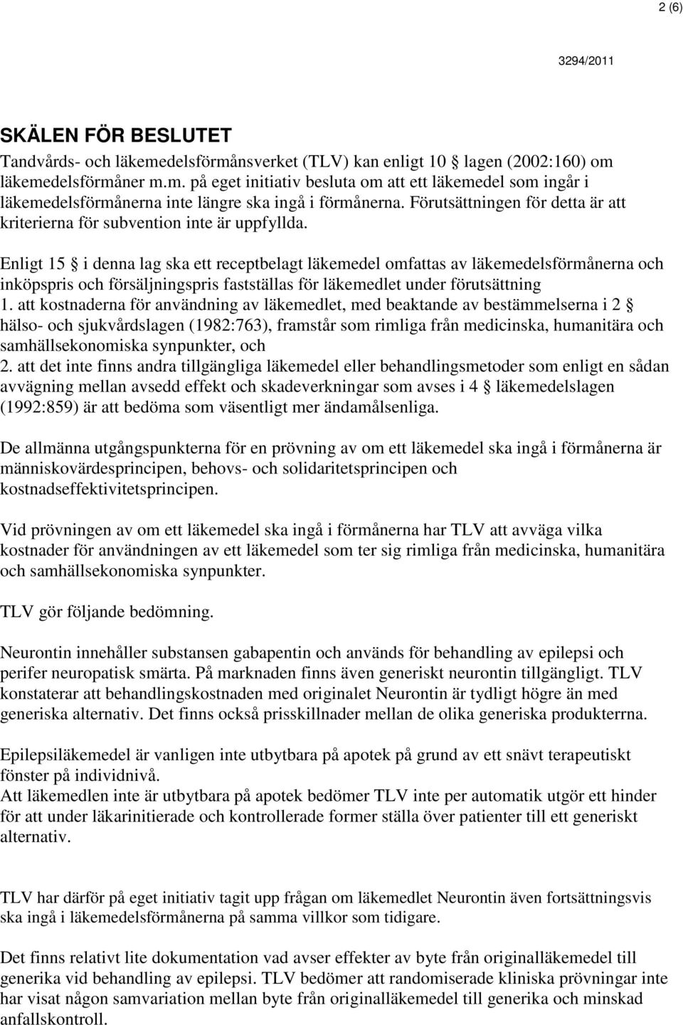 Enligt 15 i denna lag ska ett receptbelagt läkemedel omfattas av läkemedelsförmånerna och inköpspris och försäljningspris fastställas för läkemedlet under förutsättning 1.