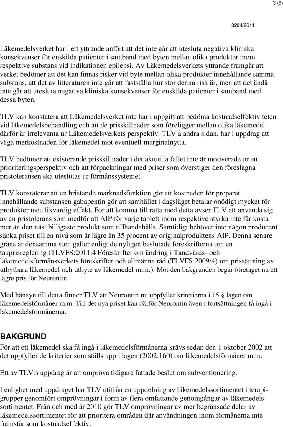 Av Läkemedelsverkets yttrande framgår att verket bedömer att det kan finnas risker vid byte mellan olika produkter innehållande samma substans, att det av litteraturen inte går att fastställa hur