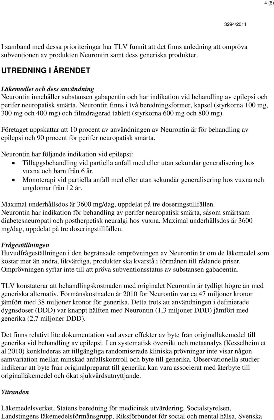 Neurontin finns i två beredningsformer, kapsel (styrkorna 100 mg, 300 mg och 400 mg) och filmdragerad tablett (styrkorna 600 mg och 800 mg).