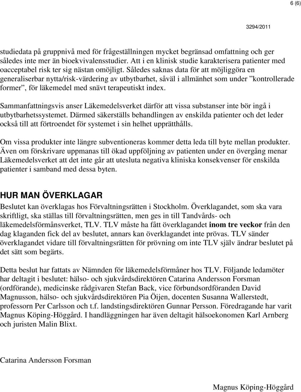 Således saknas data för att möjliggöra en generaliserbar nytta/risk-värdering av utbytbarhet, såväl i allmänhet som under kontrollerade former, för läkemedel med snävt terapeutiskt index.