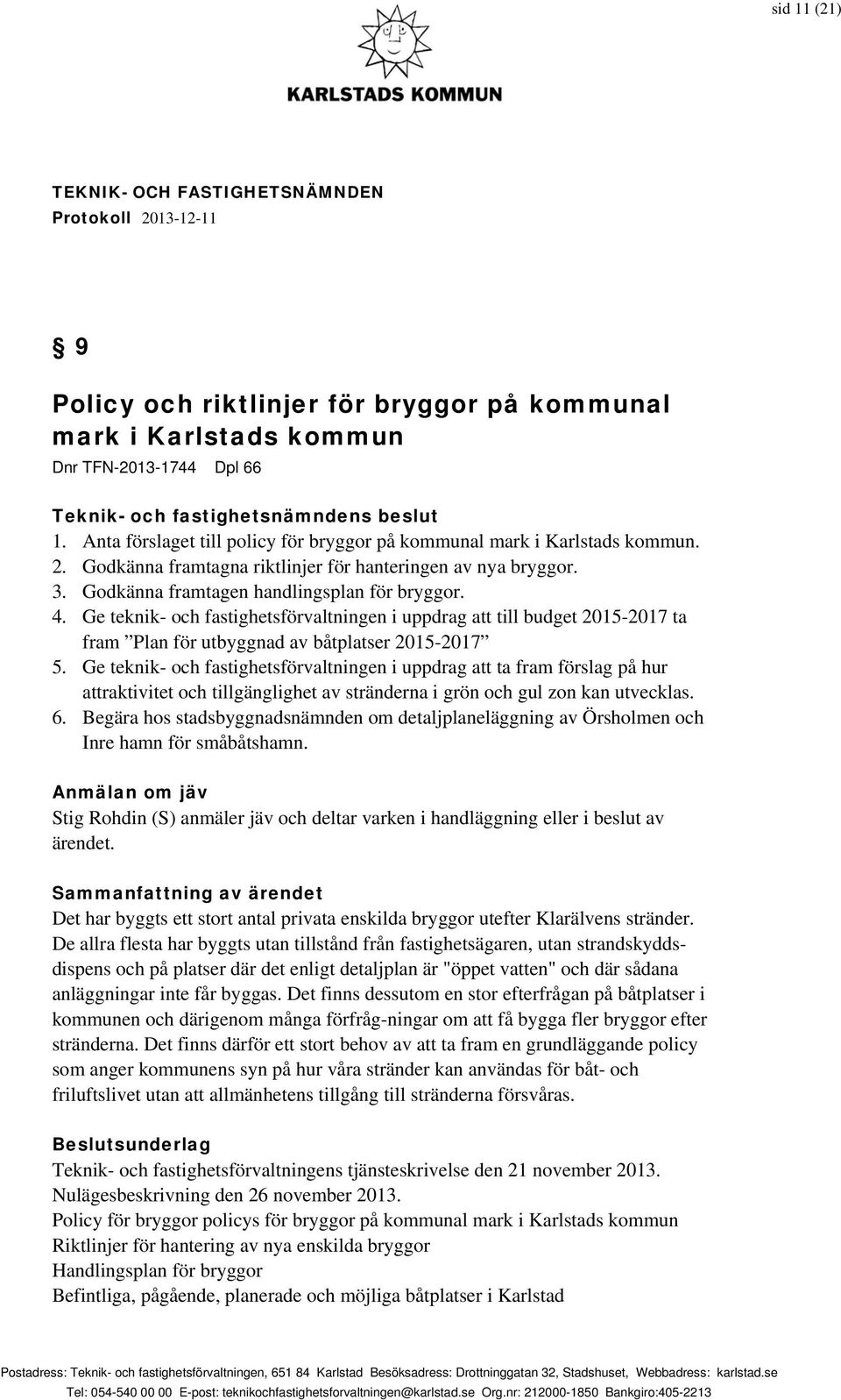 Ge teknik- och fastighetsförvaltningen i uppdrag att till budget 2015-2017 ta fram Plan för utbyggnad av båtplatser 2015-2017 5.