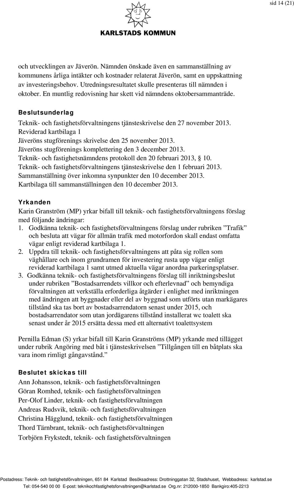 Teknik- och fastighetsförvaltningens tjänsteskrivelse den 27 november 2013. Reviderad kartbilaga 1 Jäveröns stugförenings skrivelse den 25 november 2013.